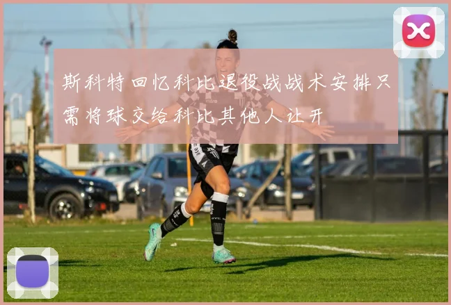 斯科特回忆科比退役战战术安排只需将球交给科比其他人让开