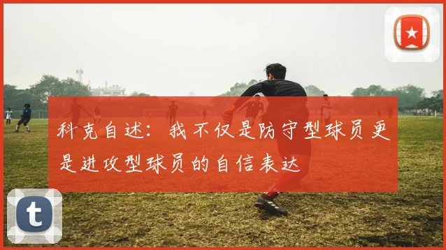 科克自述：我不仅是防守型球员更是进攻型球员的自信表达
