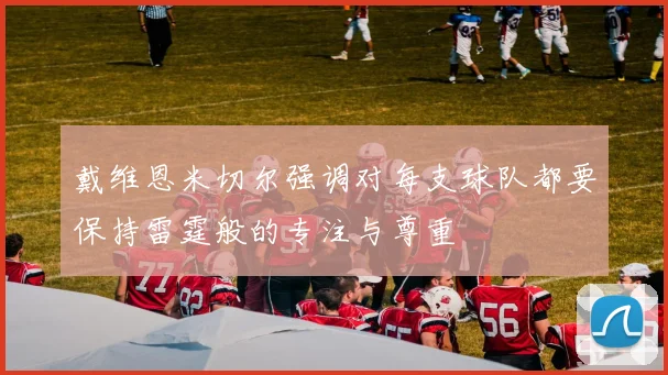 戴维恩米切尔强调对每支球队都要保持雷霆般的专注与尊重