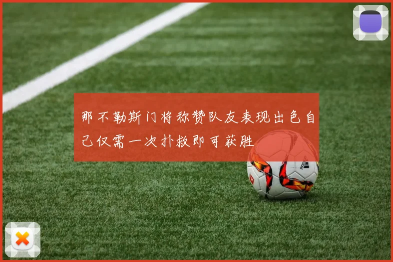 那不勒斯门将称赞队友表现出色自己仅需一次扑救即可获胜