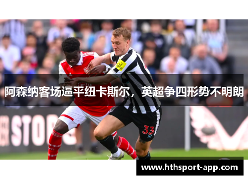 阿森纳客场逼平纽卡斯尔，英超争四形势不明朗