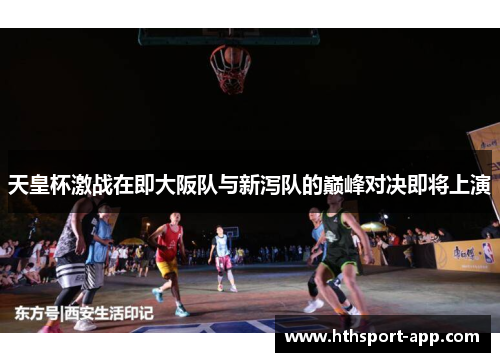 天皇杯激战在即大阪队与新泻队的巅峰对决即将上演